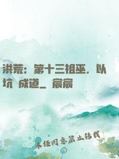 洪荒：第十三祖巫，以坑慫成道