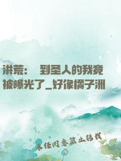 洪荒：茍到圣人的我竟被曝光了
