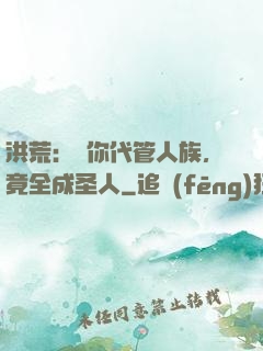 洪荒：讓你代管人族，竟全成圣人