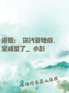 洪荒：讓你代管地府，全成圣了