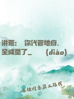 洪荒：讓你代管地府，全成圣了