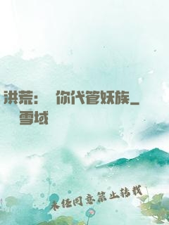 洪荒：讓你代管妖族