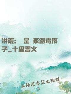 洪荒：這是誰家倒霉孩子