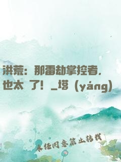 洪荒：那雷劫掌控者，也太茍了！