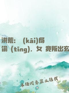洪荒：開(kāi)局偷聽(tīng)，女媧竟叛出玄門