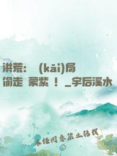 洪荒：開(kāi)局偷走鴻蒙紫氣！
