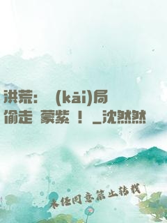洪荒：開(kāi)局偷走鴻蒙紫氣！