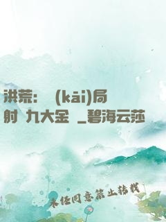 洪荒：開(kāi)局射殺九大金烏
