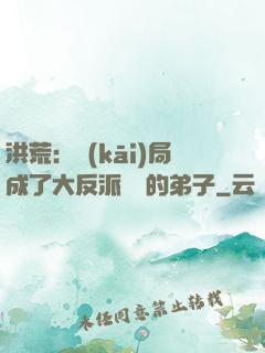 洪荒：開(kāi)局成了大反派羅睺的弟子