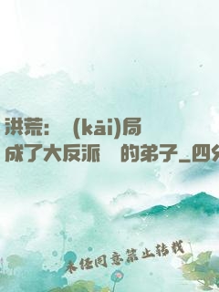 洪荒：開(kāi)局成了大反派羅睺的弟子