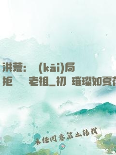 洪荒：開(kāi)局拒絕鴻鈞老祖
