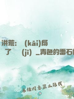 洪荒：開(kāi)局搶了鴻鈞機(jī)緣