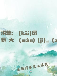 洪荒：開(kāi)局暴擊天賦滿(mǎn)級(jí)