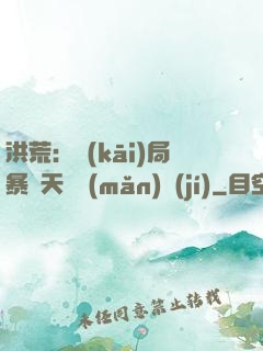 洪荒：開(kāi)局暴擊天賦滿(mǎn)級(jí)