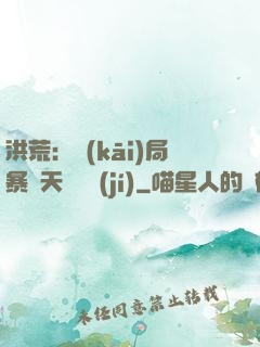 洪荒：開(kāi)局暴擊天賦滿級(jí)