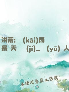 洪荒：開(kāi)局暴擊天賦滿級(jí)