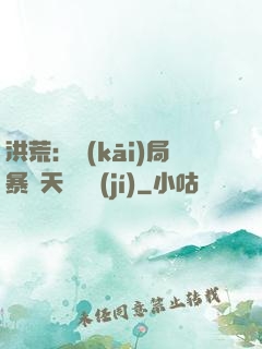洪荒：開(kāi)局暴擊天賦滿級(jí)