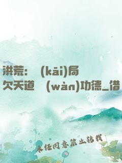 洪荒：開(kāi)局欠天道億萬(wàn)功德