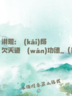 洪荒：開(kāi)局欠天道億萬(wàn)功德