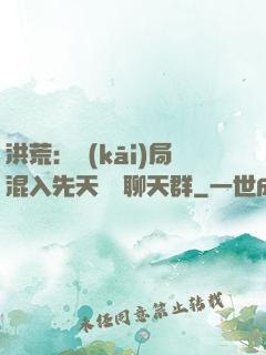 洪荒：開(kāi)局混入先天靈寶聊天群