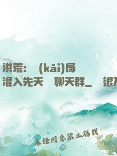 洪荒：開(kāi)局混入先天靈寶聊天群