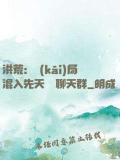 洪荒：開(kāi)局混入先天靈寶聊天群
