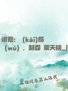 洪荒：開(kāi)局無(wú)敵，制霸鴻蒙天榜