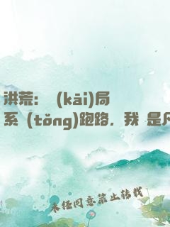 洪荒：開(kāi)局系統(tǒng)跑路，我還是凡人
