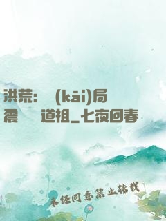 洪荒：開(kāi)局震驚鴻鈞道祖