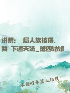 洪荒：開局人族被屠，我傳下遮天法