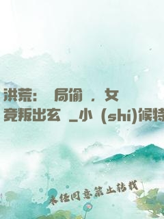 洪荒：開局偷聽，女媧竟叛出玄門