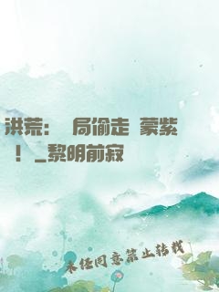 洪荒：開局偷走鴻蒙紫氣！
