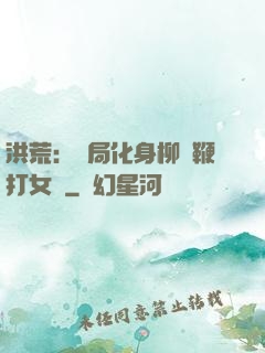 洪荒：開局化身柳樹鞭打女媧