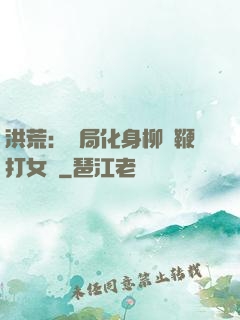 洪荒：開局化身柳樹鞭打女媧