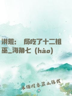 洪荒：開局吃了十二祖巫