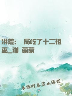 洪荒：開局吃了十二祖巫