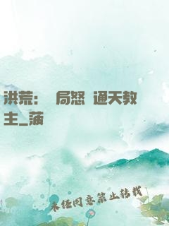 洪荒：開局怒懟通天教主