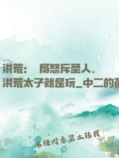 洪荒：開局怒斥圣人，洪荒太子就是玩