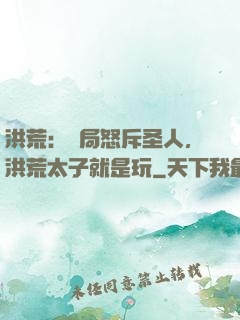 洪荒：開局怒斥圣人，洪荒太子就是玩