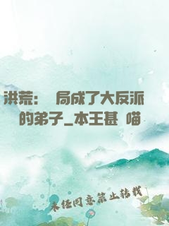 洪荒：開局成了大反派羅睺的弟子