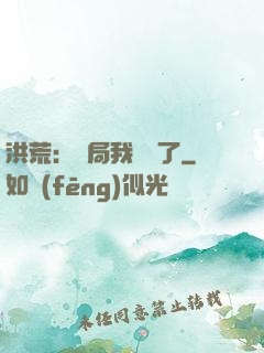 洪荒：開局我選錯了