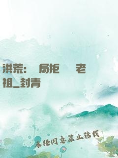 洪荒：開局拒絕鴻鈞老祖