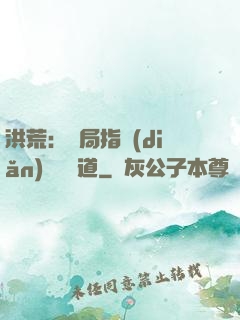 洪荒：開局指點(diǎn)鴻鈞傳道