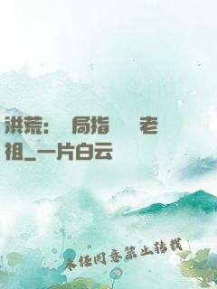 洪荒：開局指點鴻鈞老祖