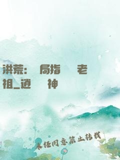 洪荒：開局指點鴻鈞老祖
