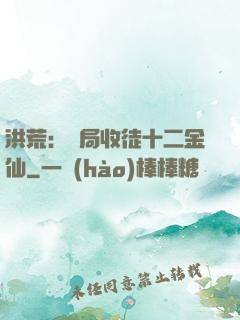 洪荒：開局收徒十二金仙
