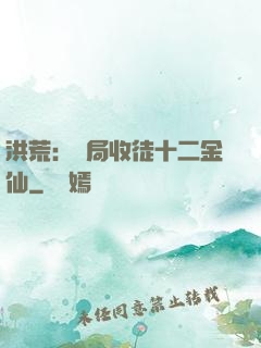 洪荒：開局收徒十二金仙