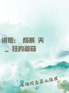 洪荒：開局暴擊天賦滿級