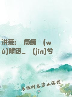 洪荒：開局暴擊無(wú)限倍