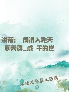 洪荒：開局混入先天靈寶聊天群